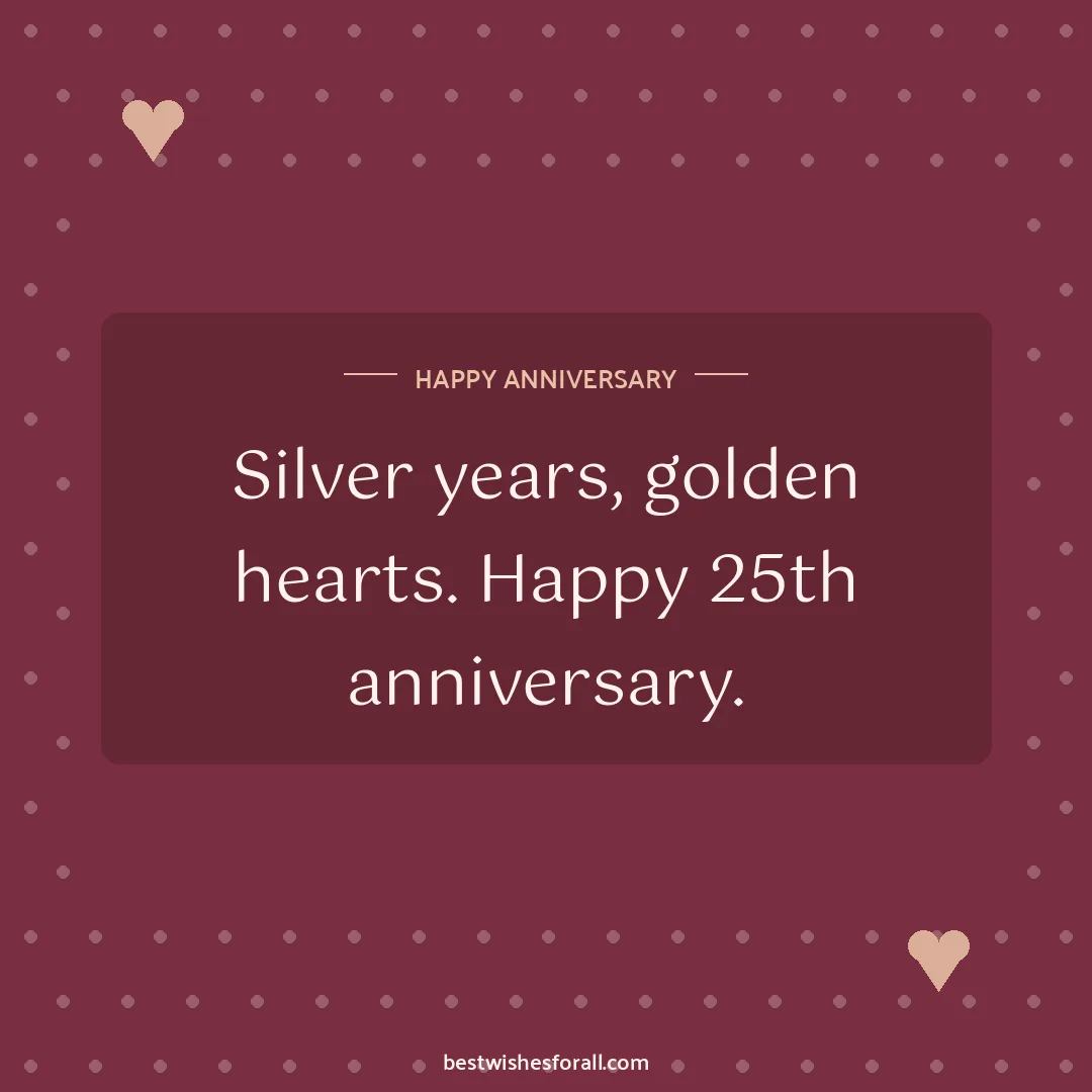 25th anniversary wishes image: Silver years, golden hearts. Happy 25th anniversary.
