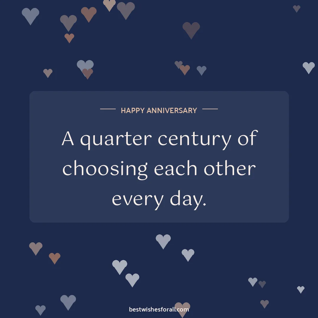 25th anniversary wishes image: A quarter century of choosing each other every day.