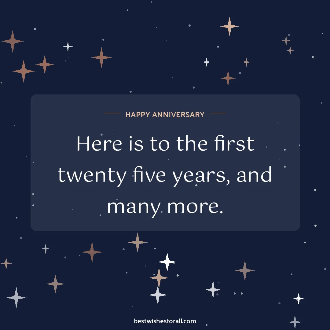 25th anniversary wishes image: Here is to the first twenty five years, and many more.