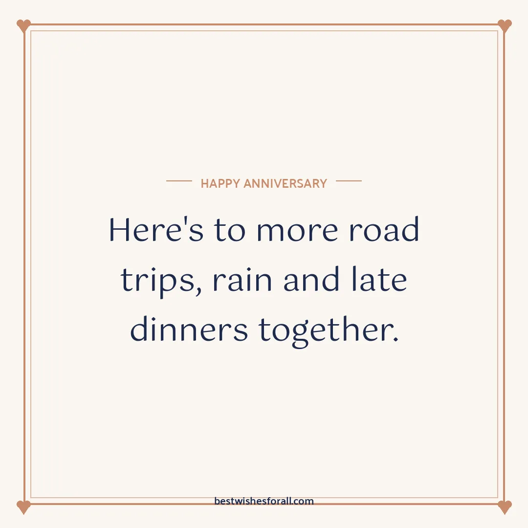 Anniversary wishes image: Here's to more road trips, rain and late dinners together.