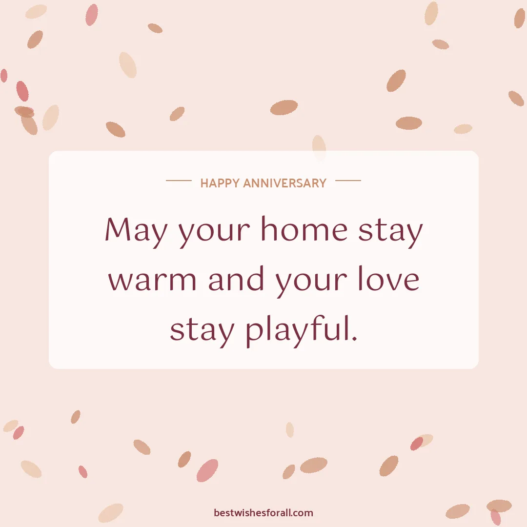 Anniversary wishes for couple image: May your home stay warm and your love stay playful.