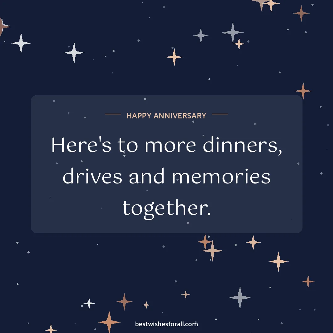 Anniversary wishes for friend image: Here's to more dinners, drives and memories together.