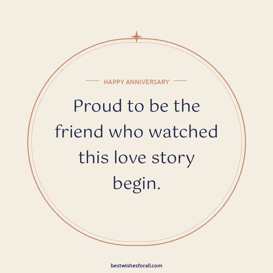 Anniversary wishes for friend image: Proud to be the friend who watched this love story begin.