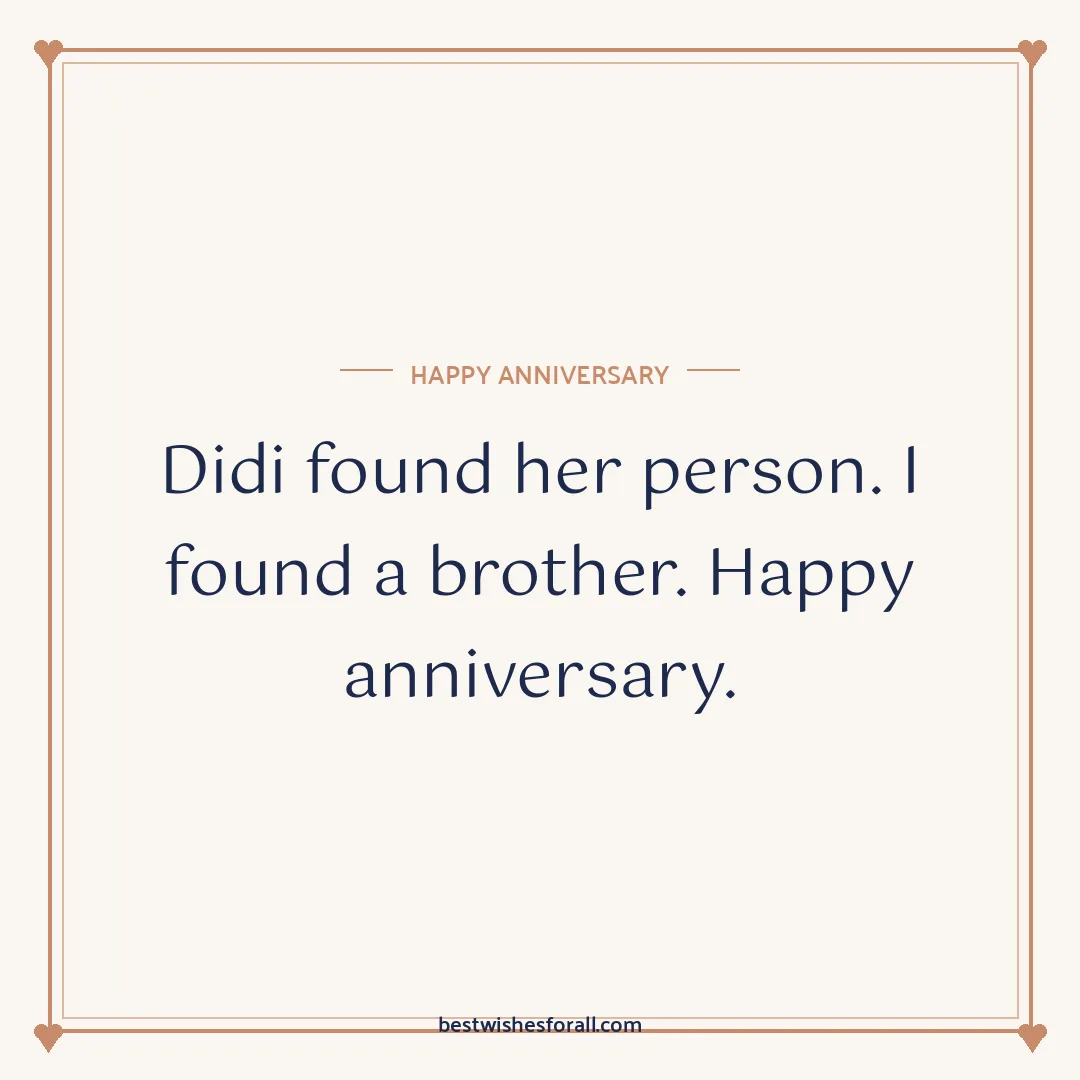 Anniversary wishes for sister and jiju image: Didi found her person. I found a brother. Happy anniversary.