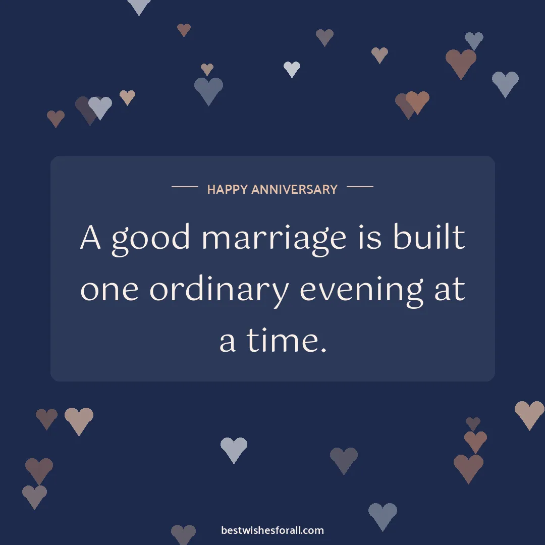Anniversary wishes quotes image: A good marriage is built one ordinary evening at a time.