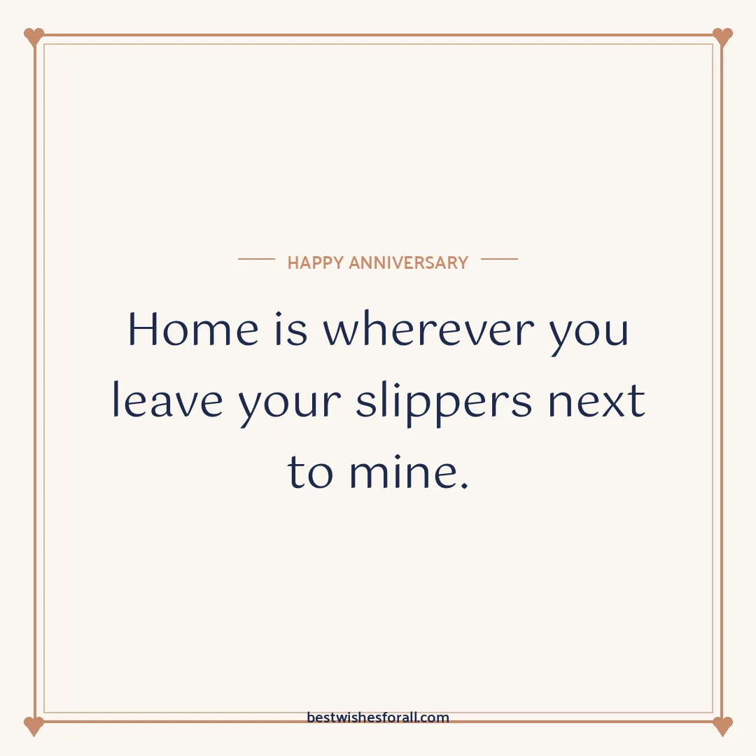 Anniversary wishes quotes image: Home is wherever you leave your slippers next to mine.