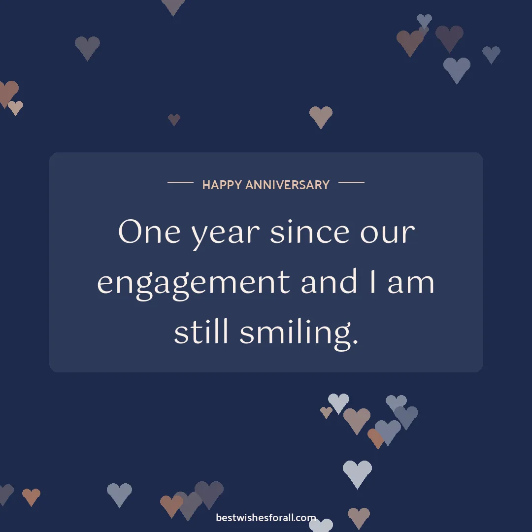 Engagement anniversary wishes image: One year since our engagement and I am still smiling.