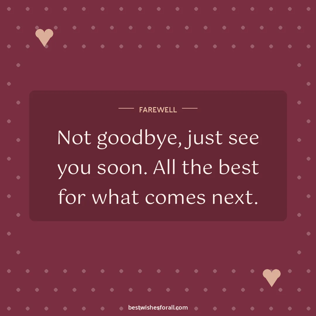 Farewell wishes image: Not goodbye, just see you soon. All the best for what comes next.