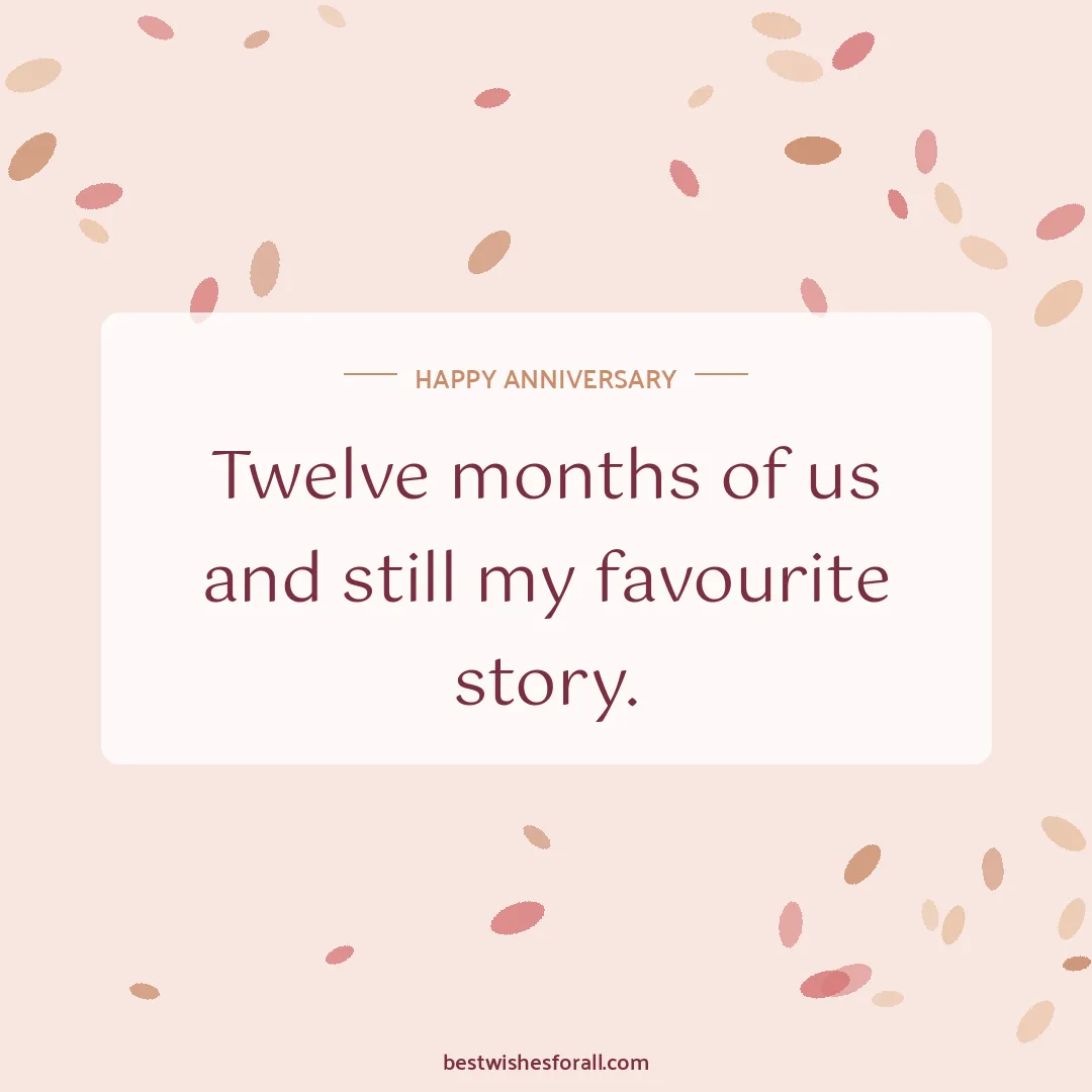 First anniversary wishes image: Twelve months of us and still my favourite story.