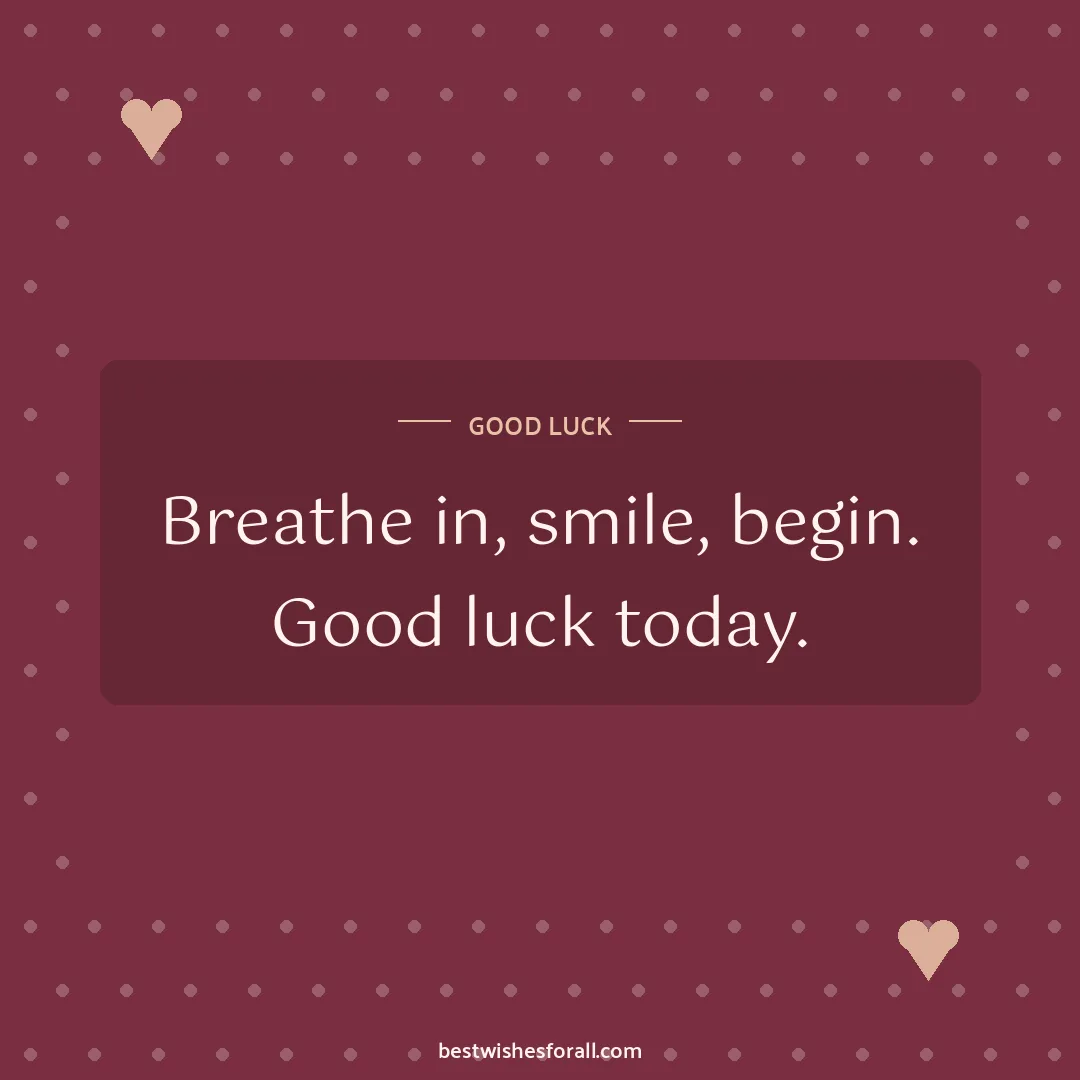 Good luck wishes image: Breathe in, smile, begin. Good luck today.
