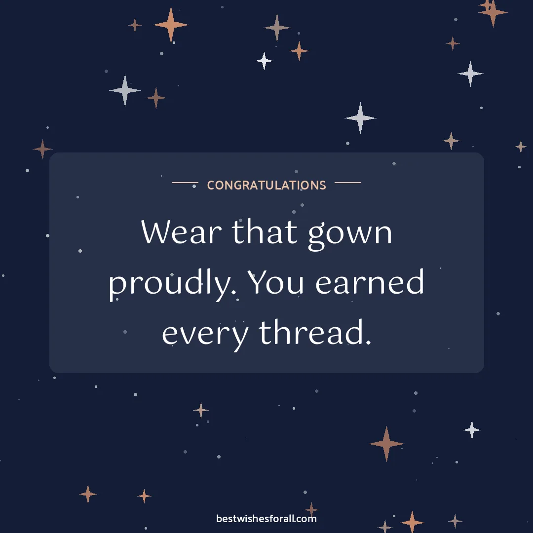 Graduation wishes image: Wear that gown proudly. You earned every thread.