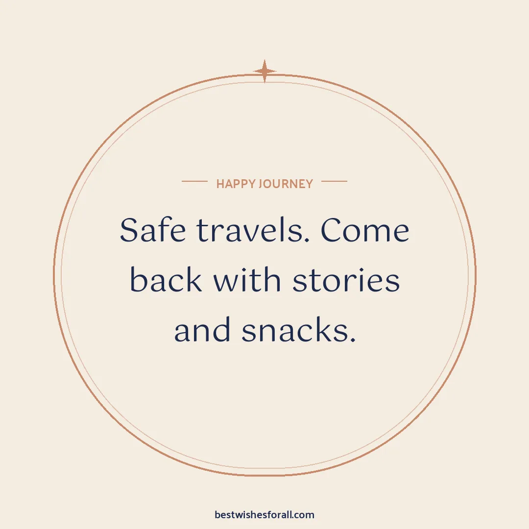Happy journey wishes image: Safe travels. Come back with stories and snacks.