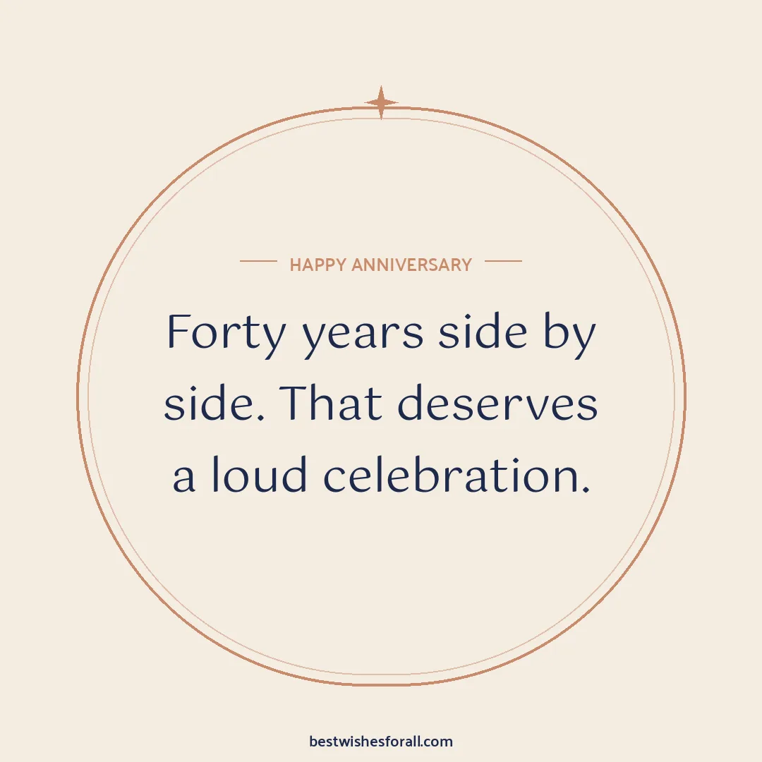 Milestone anniversary wishes image: Forty years side by side. That deserves a loud celebration.