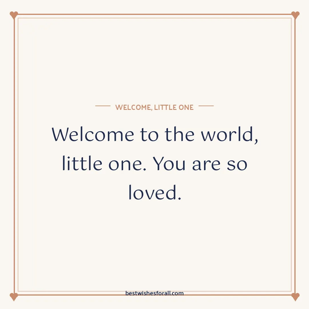 New born baby wishes image: Welcome to the world, little one. You are so loved.
