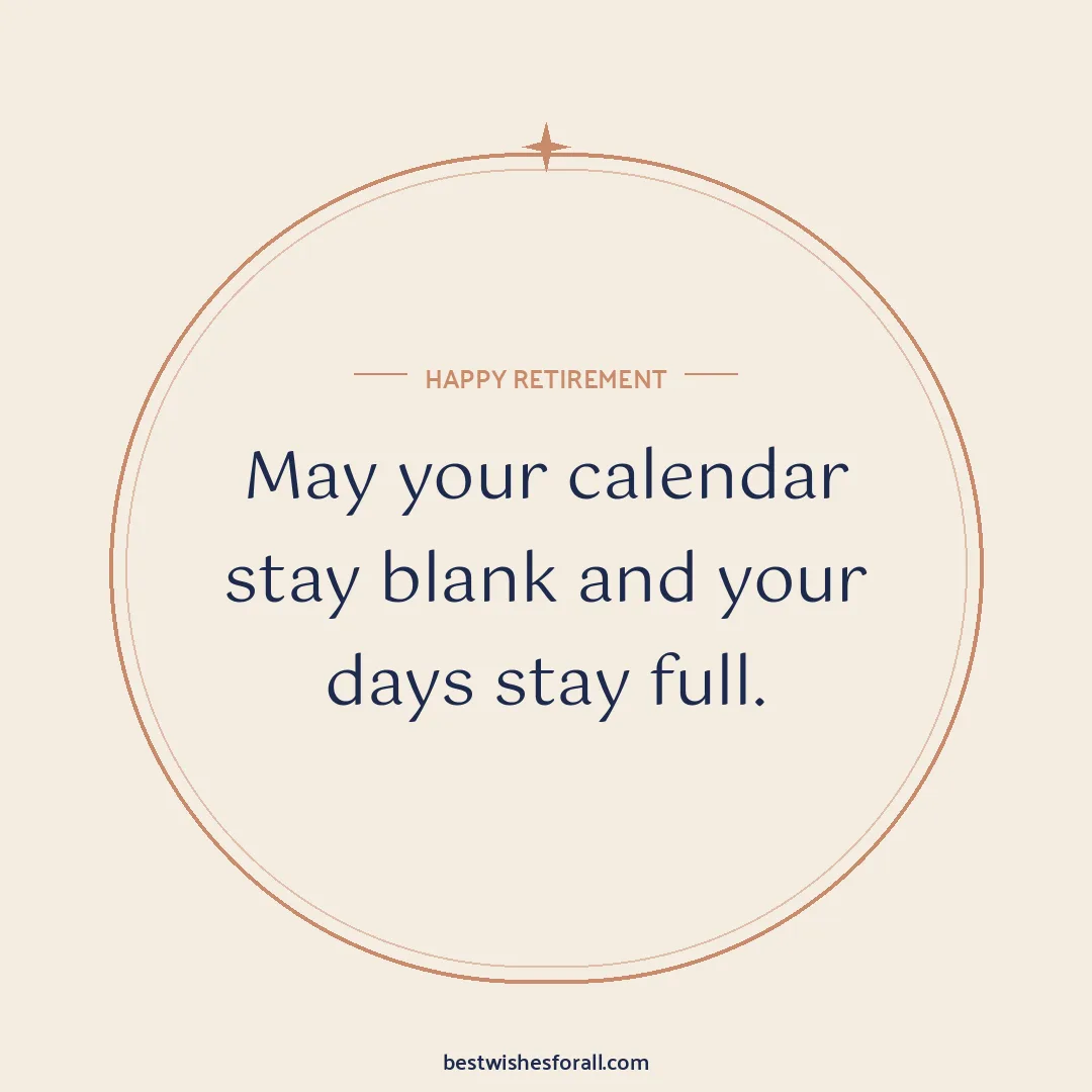 Retirement wishes image: May your calendar stay blank and your days stay full.