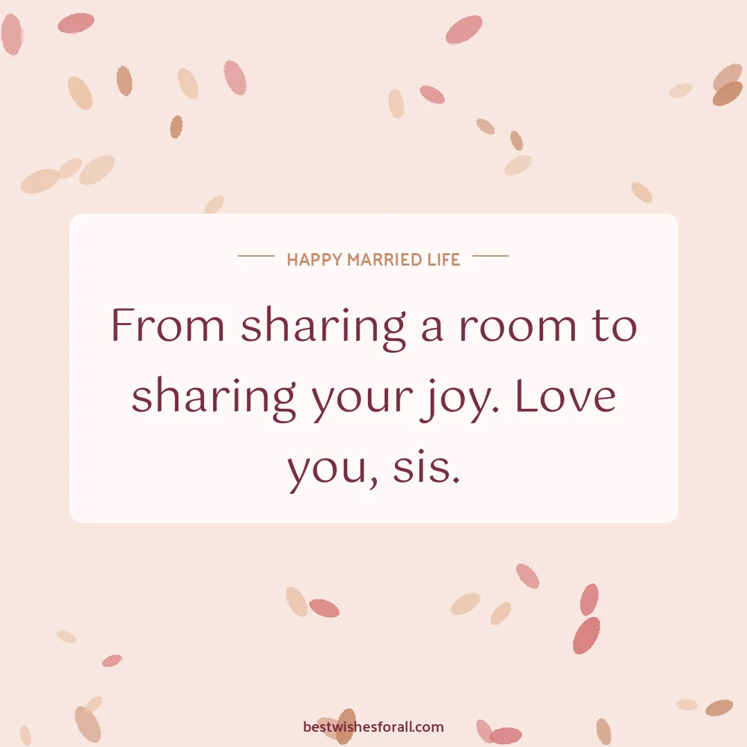 Wedding wishes for sister and brother image: From sharing a room to sharing your joy. Love you, sis.