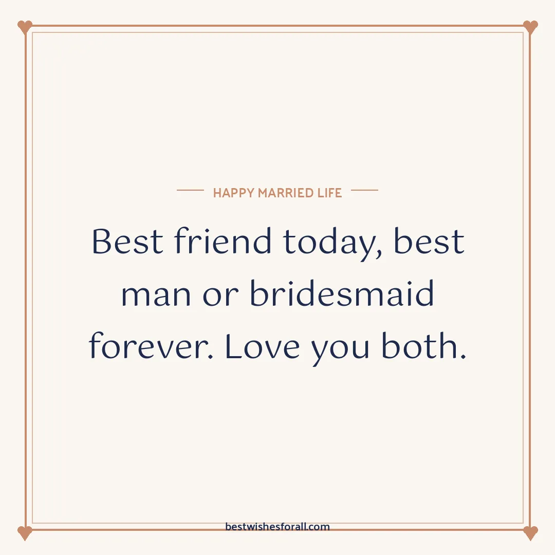 Wedding wishes for friend image: Best friend today, best man or bridesmaid forever. Love you both.