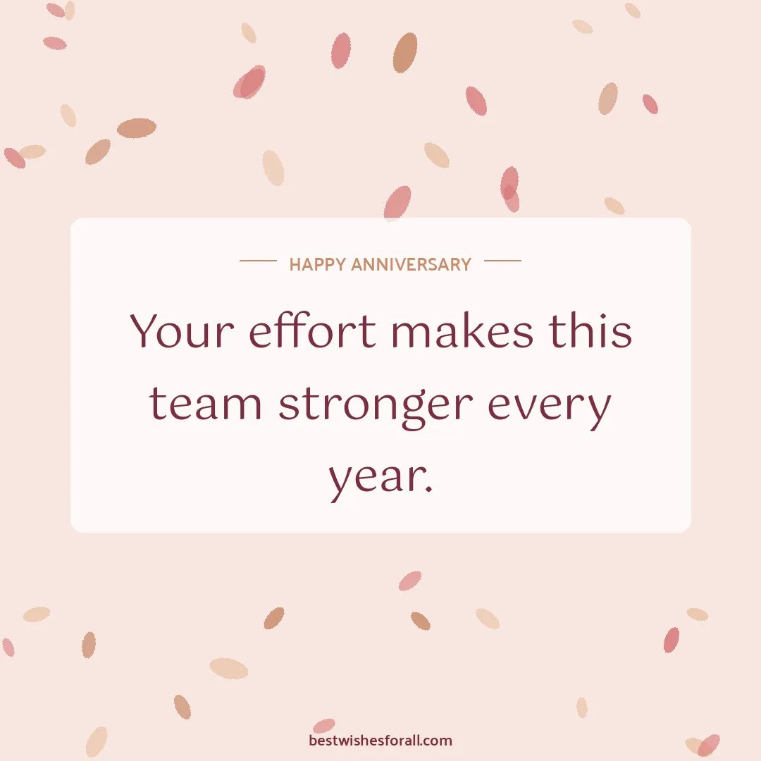 Work anniversary wishes image: Your effort makes this team stronger every year.